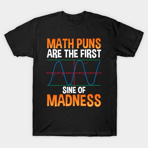 Funny Math Puns Are The First Sine Of Madness T-Shirt by theperfectpresents